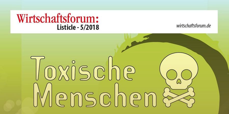 10 toxische Menschen, ohne die Du erfolgreicher bist - Wirtschaftsforum Listicles