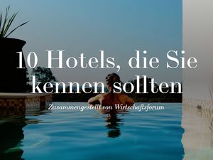 10 Hotels, die Sie kennen sollten