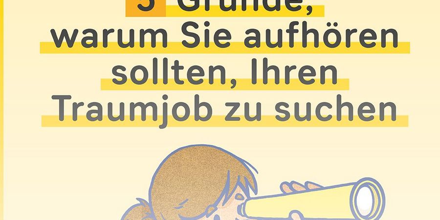 5 Gründe, warum Sie aufhören sollten, Ihren Traumjob zu suchen - Wirtschaftsforum Listicles